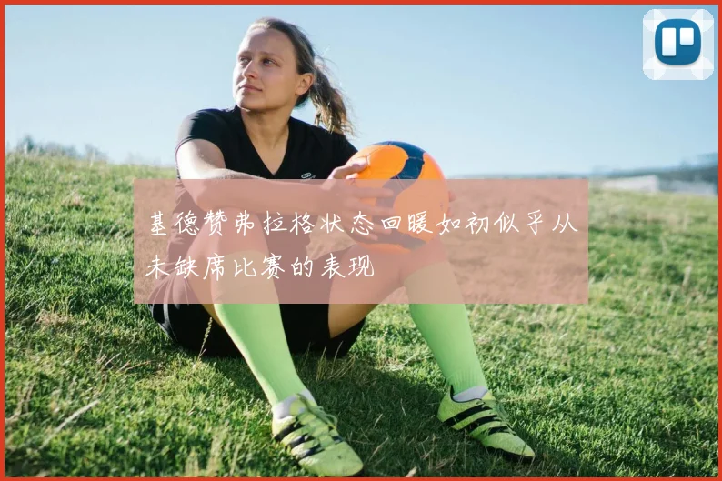 基德赞弗拉格状态回暖如初似乎从未缺席比赛的表现