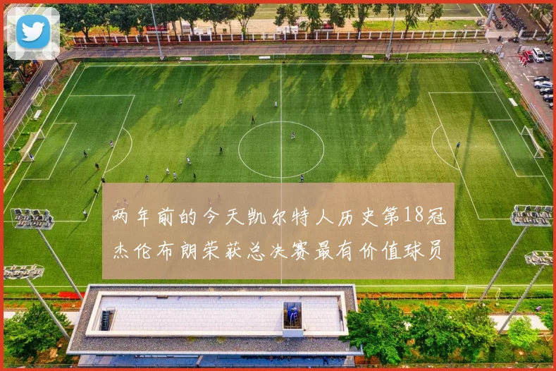 两年前的今天凯尔特人历史第18冠杰伦布朗荣获总决赛最有价值球员